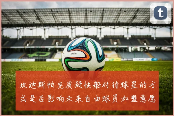 坎迪斯帕克质疑快船对待球星的方式是否影响未来自由球员加盟意愿