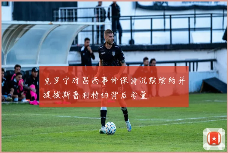 克罗宁对昌西事件保持沉默续约并提拔斯普利特的背后考量